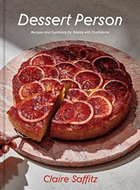 Claire Saffitz Dessert Person: Recipes and Guidance for Baking with Confidence: A Baking Book